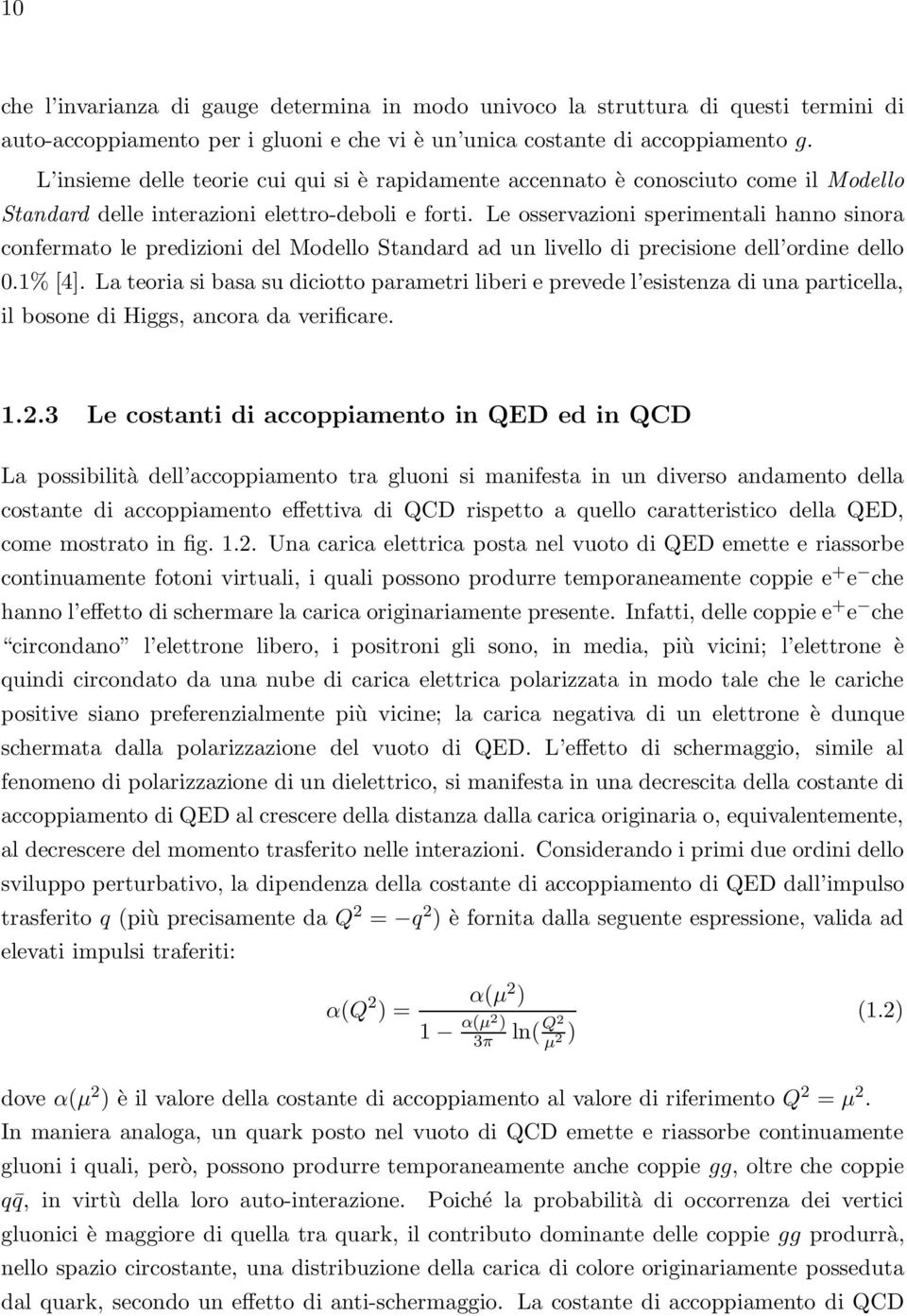 Le osservazioni sperimentali hanno sinora confermato le predizioni del Modello Standard ad un livello di precisione dell ordine dello.1% [4].