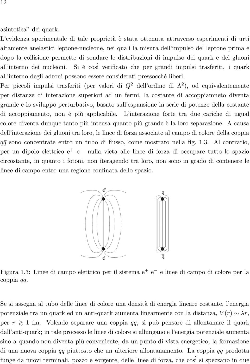 collisione permette di sondare le distribuzioni di impulso dei quark e dei gluoni all interno dei nucleoni.