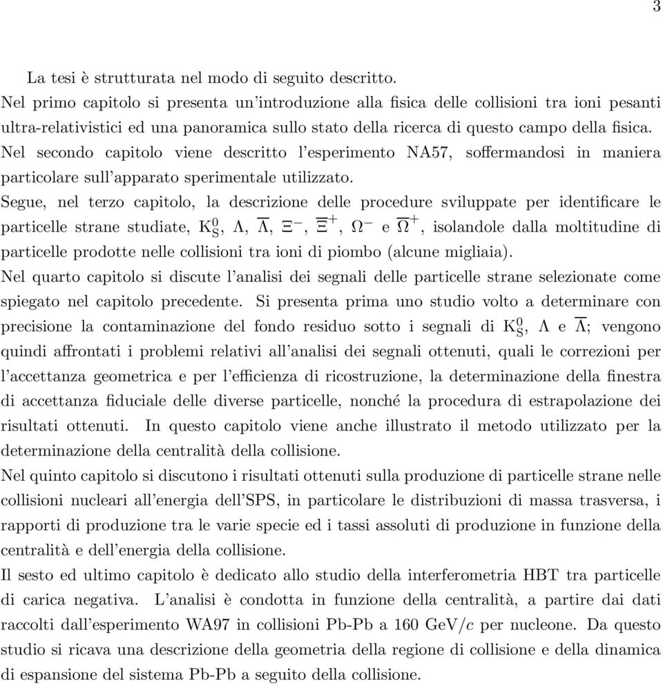 Nel secondo capitolo viene descritto l esperimento NA57, soffermandosi in maniera particolare sull apparato sperimentale utilizzato.