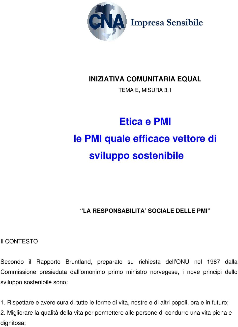 Bruntland, preparato su richiesta dell ONU nel 1987 dalla Commissione presieduta dall omonimo primo ministro norvegese, i nove principi