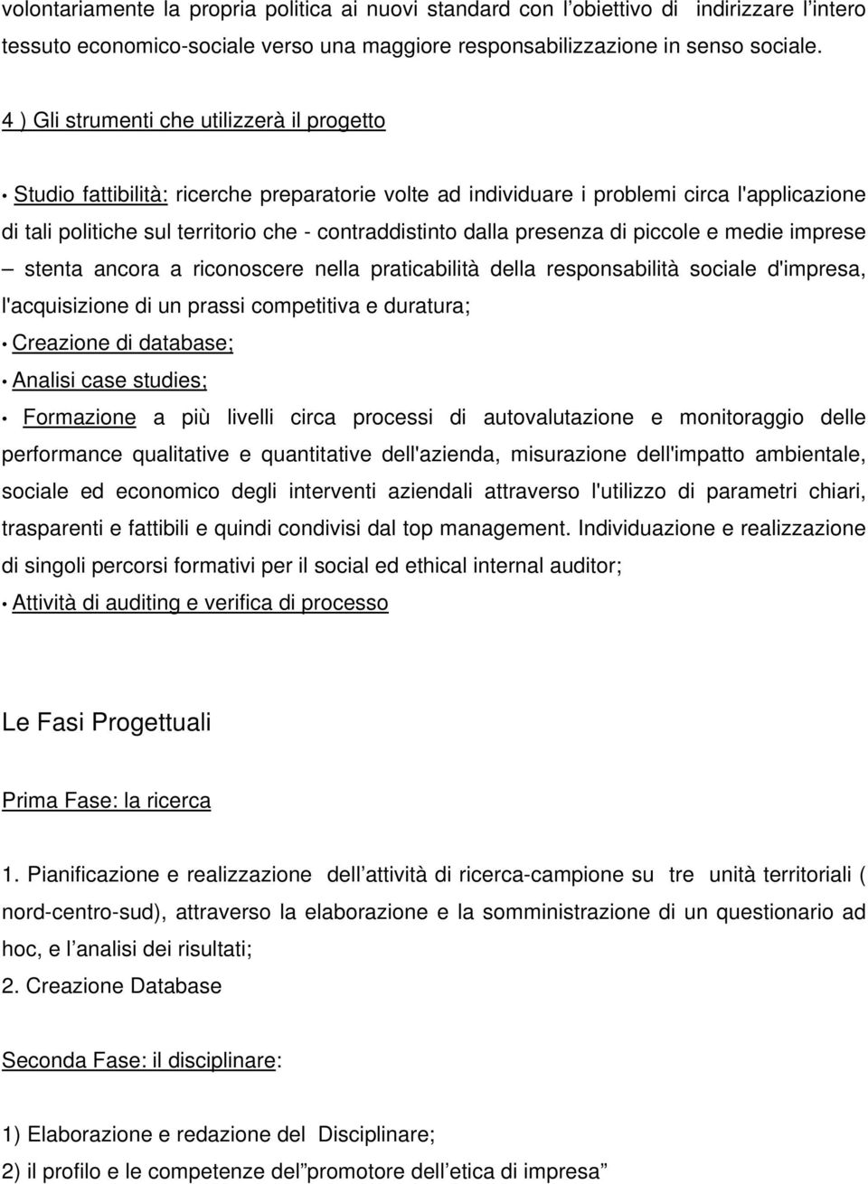 dalla presenza di piccole e medie imprese stenta ancora a riconoscere nella praticabilità della responsabilità sociale d'impresa, l'acquisizione di un prassi competitiva e duratura; Creazione di