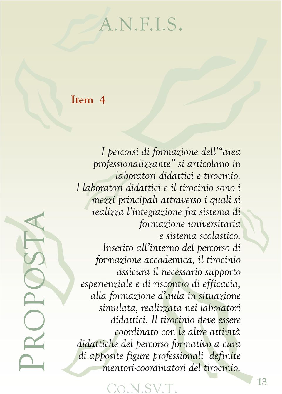 Inserito all interno del percorso di formazione accademica, il tirocinio assicura il necessario supporto esperienziale e di riscontro di efficacia, alla formazione d aula in