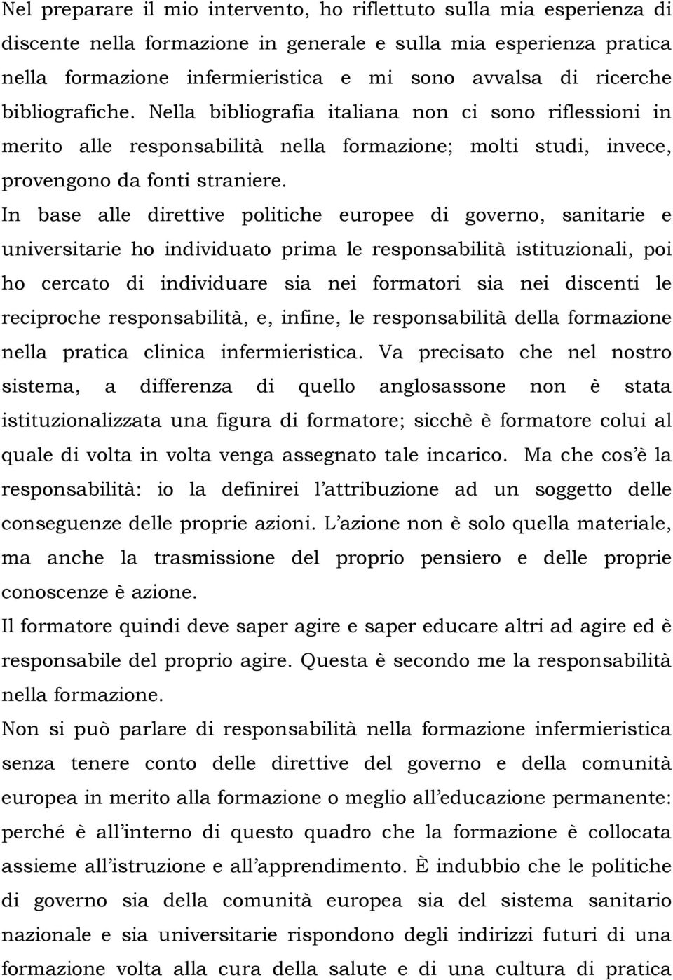 In base alle direttive politiche europee di governo, sanitarie e universitarie ho individuato prima le responsabilità istituzionali, poi ho cercato di individuare sia nei formatori sia nei discenti