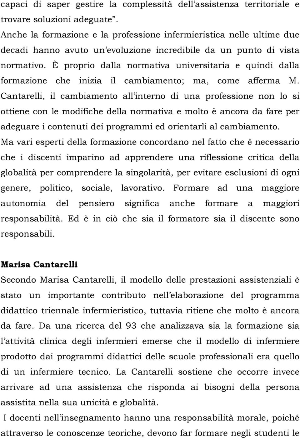 È proprio dalla normativa universitaria e quindi dalla formazione che inizia il cambiamento; ma, come afferma M.