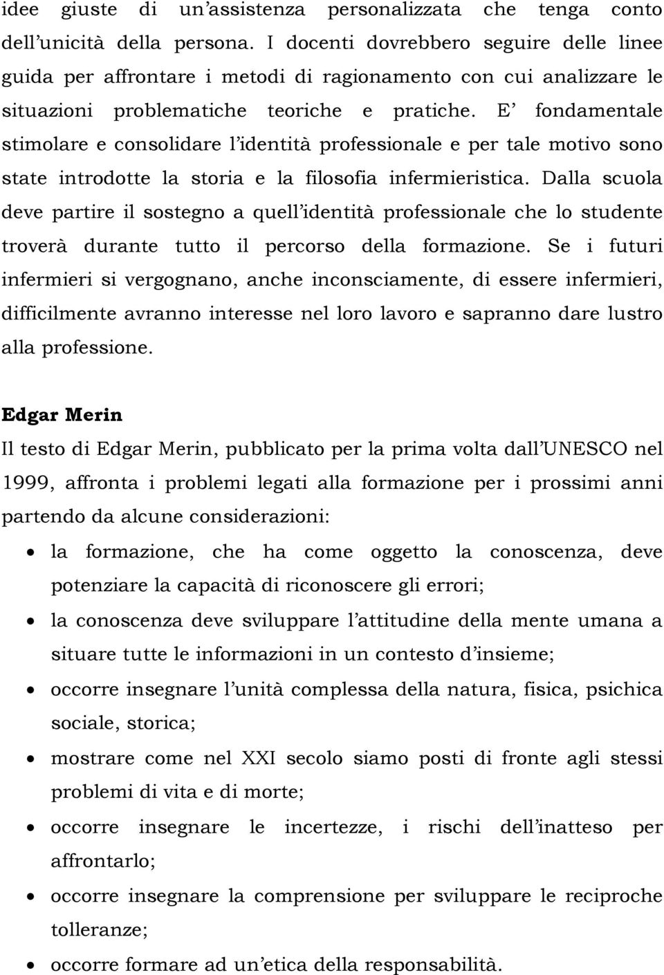 E fondamentale stimolare e consolidare l identità professionale e per tale motivo sono state introdotte la storia e la filosofia infermieristica.