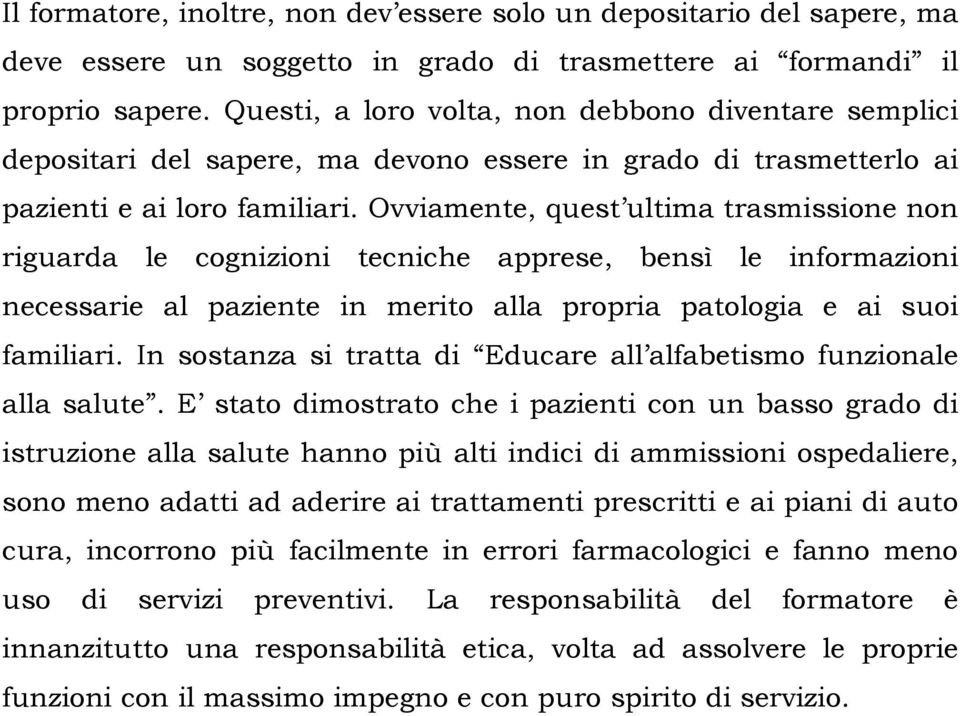 Ovviamente, quest ultima trasmissione non riguarda le cognizioni tecniche apprese, bensì le informazioni necessarie al paziente in merito alla propria patologia e ai suoi familiari.