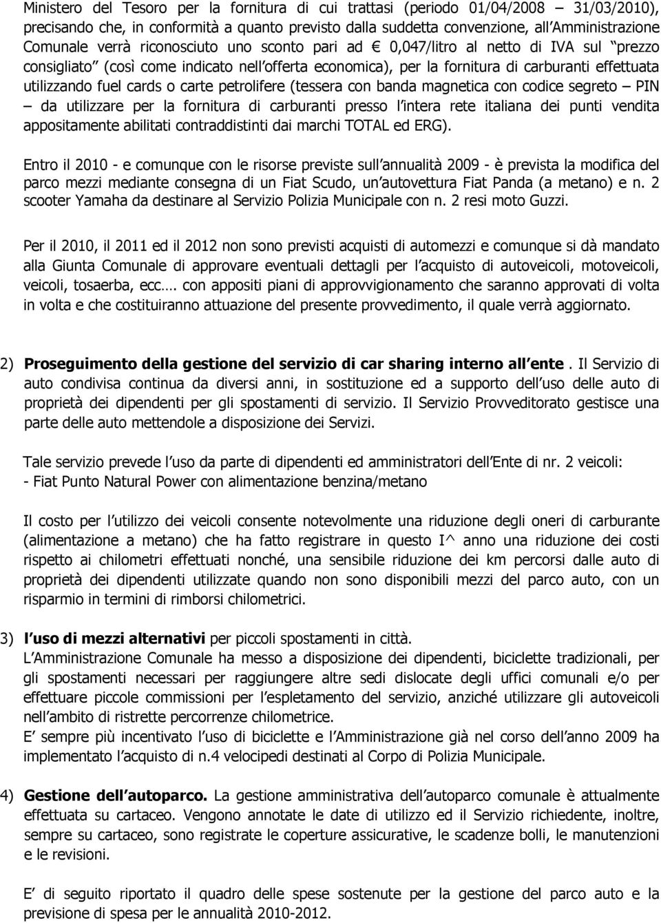 carte petrolifere (tessera con banda magnetica con codice segreto PIN da utilizzare per la fornitura di carburanti presso l intera rete italiana dei punti vendita appositamente abilitati