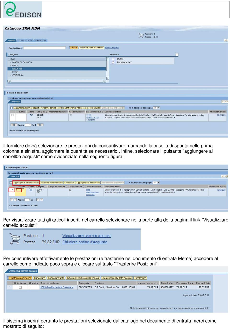 alta della pagina il link "Visualizzare carrello acquisti": Per consuntivare effettivamente le prestazioni (e trasferirle nel documento di entrata Merce) accedere al carrello come