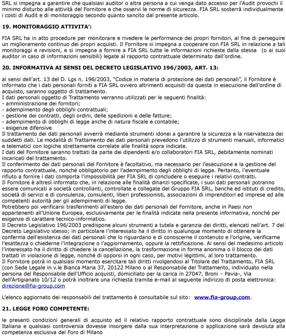 MONITORAGGIO ATTIVITA : FIA SRL ha in atto procedure per monitorare e rivedere le performance dei propri fornitori, al fine di perseguire un miglioramento continuo dei propri acquisti.