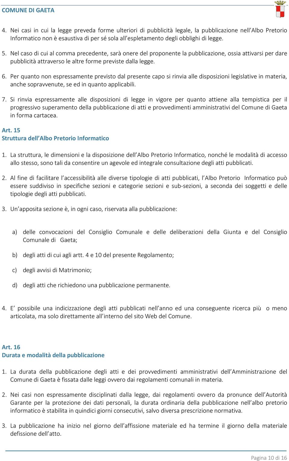 Per quanto non espressamente previsto dal presente capo si rinvia alle disposizioni legislative in materia, anche sopravvenute, se ed in quanto applicabili. 7.