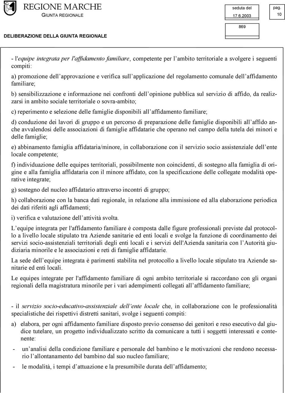 territoriale o sovra-ambito; c) reperimento e selezione delle famiglie disponibili all affidamento familiare; d) conduzione dei lavori di gruppo e un percorso di preparazione delle famiglie