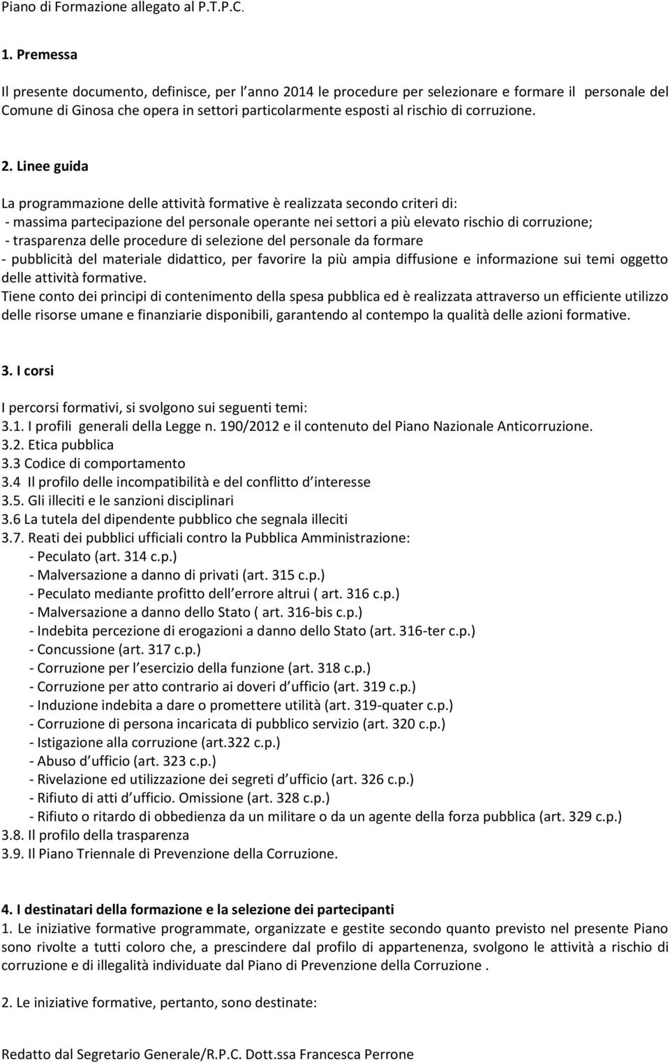 Linee guida La programmazione delle attività formative è realizzata secondo criteri di: - massima partecipazione del personale operante nei settori a più elevato rischio di corruzione; - trasparenza