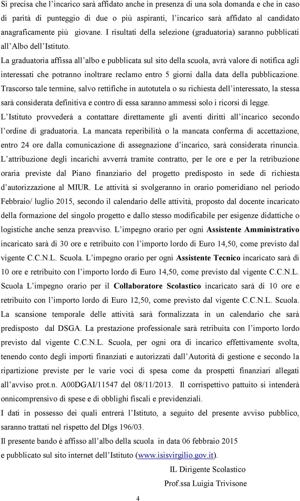 La graduatoria affissa all albo e pubblicata sul sito della scuola, avrà valore di notifica agli interessati che potranno inoltrare reclamo entro 5 giorni dalla data della pubblicazione.