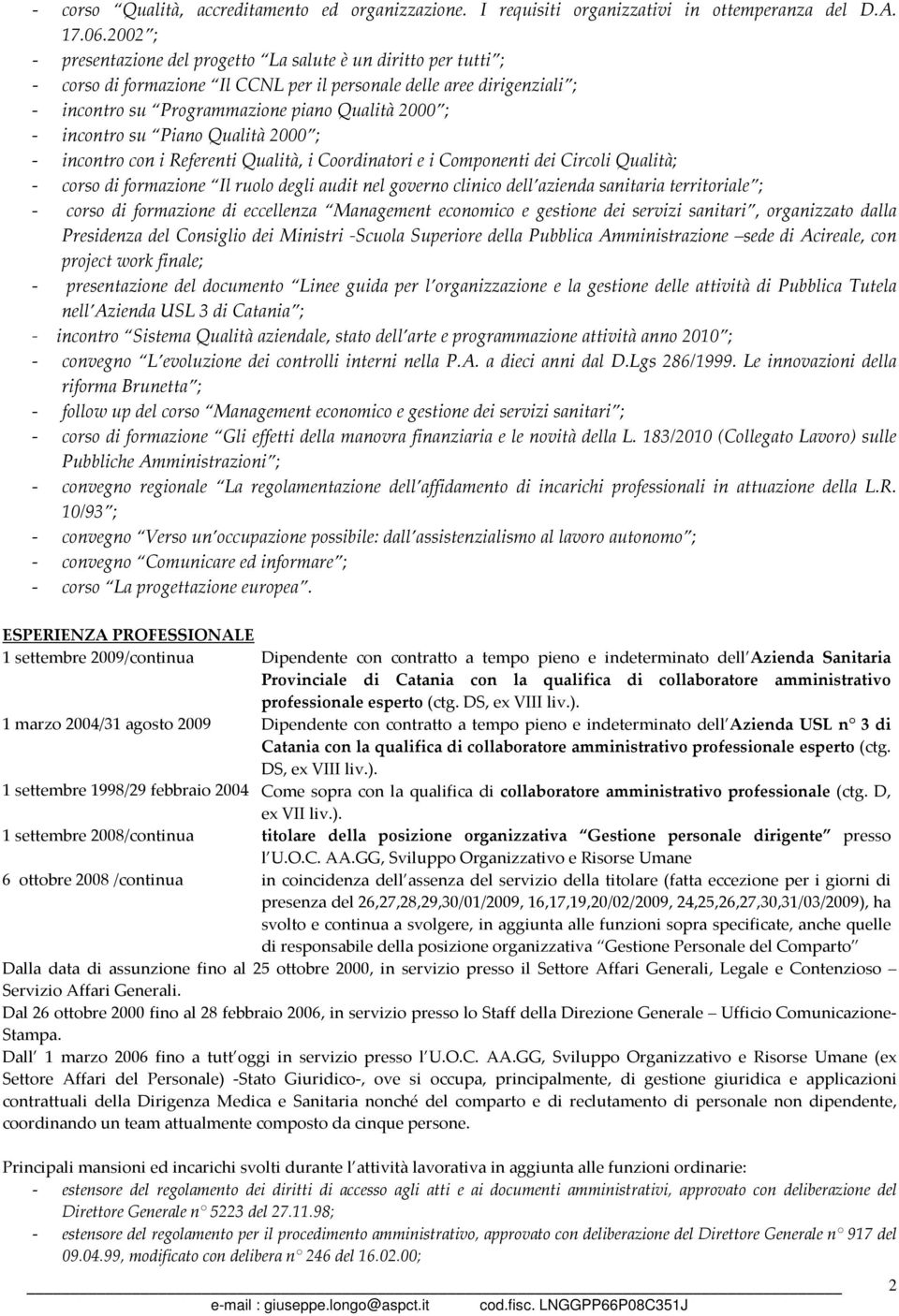 incontro su Piano Qualità 2000 ; - incontro con i Referenti Qualità, i Coordinatori e i Componenti dei Circoli Qualità; - corso di formazione Il ruolo degli audit nel governo clinico dell azienda