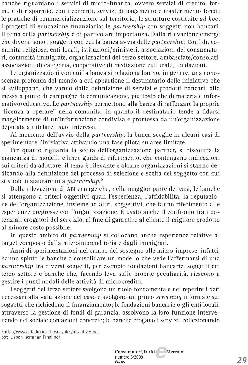 Dalla rilvazion mrg ch divrsi sono i soggtti con cui la banca avvia dll partnrship: Confidi, comunità rligios, nti locali, istituzioni/ministri, associazioni di consumatori, comunità immigrat,