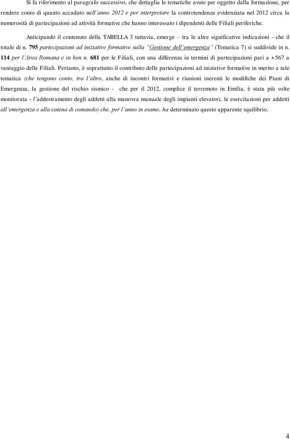 Anticipando il contenuto della TABELLA 3 tuttavia, emerge tra le altre significative indicazioni - che il totale di n.