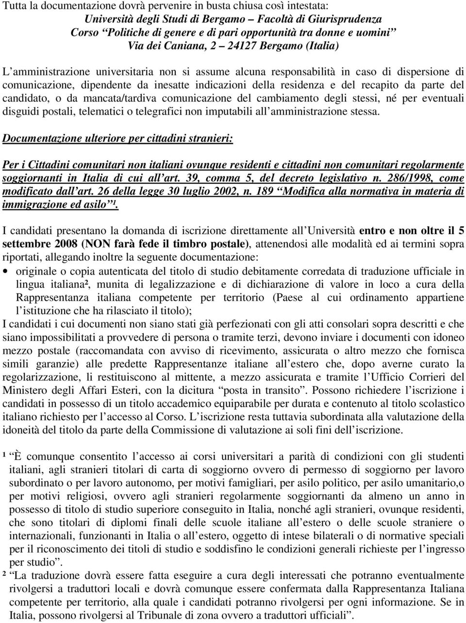 residenza e del recapito da parte del candidato, o da mancata/tardiva comunicazione del cambiamento degli stessi, né per eventuali disguidi postali, telematici o telegrafici non imputabili all