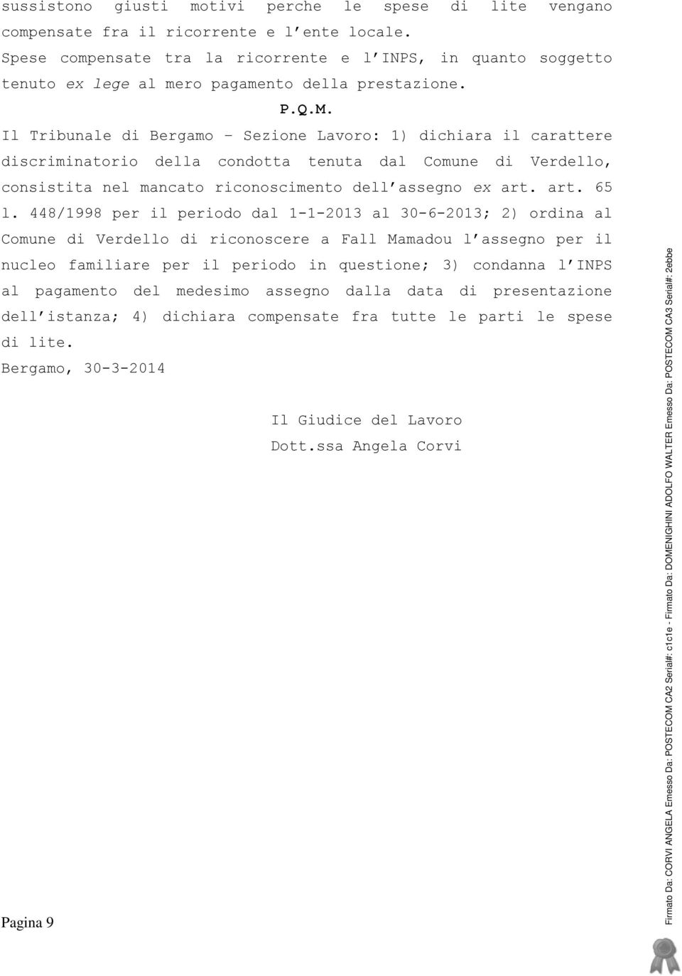 Il Tribunale di Bergamo Sezione Lavoro: 1) dichiara il carattere discriminatorio della condotta tenuta dal Comune di Verdello, consistita nel mancato riconoscimento dell assegno ex art. art. 65 l.