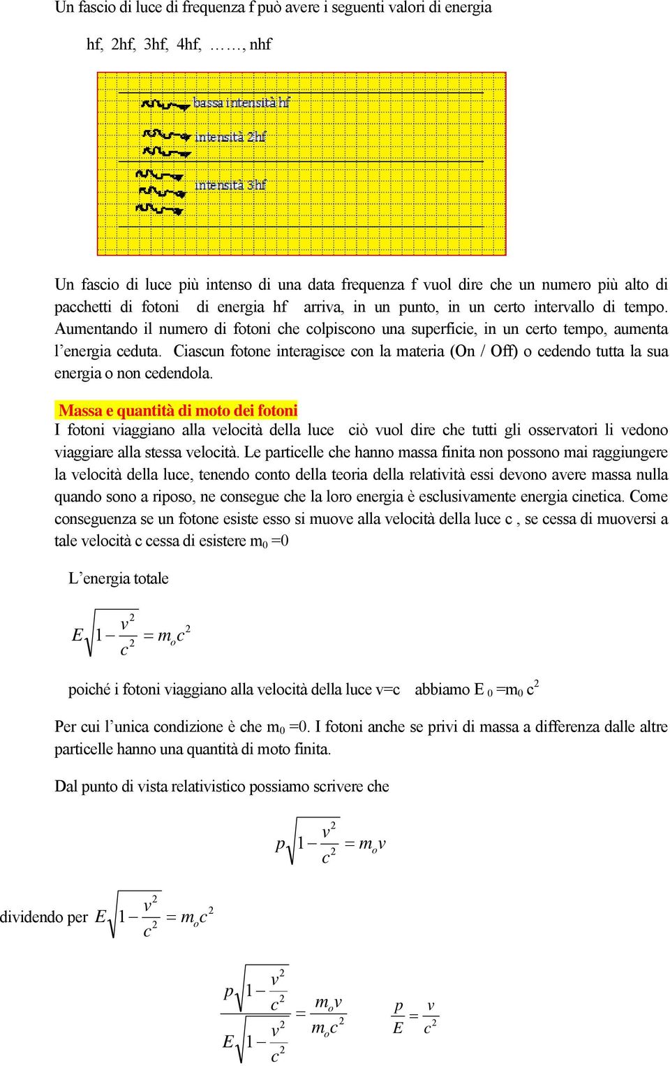 Ciasun fotone interagise on la materia (On / Off) o edendo tutta la sua energia o non edendola.