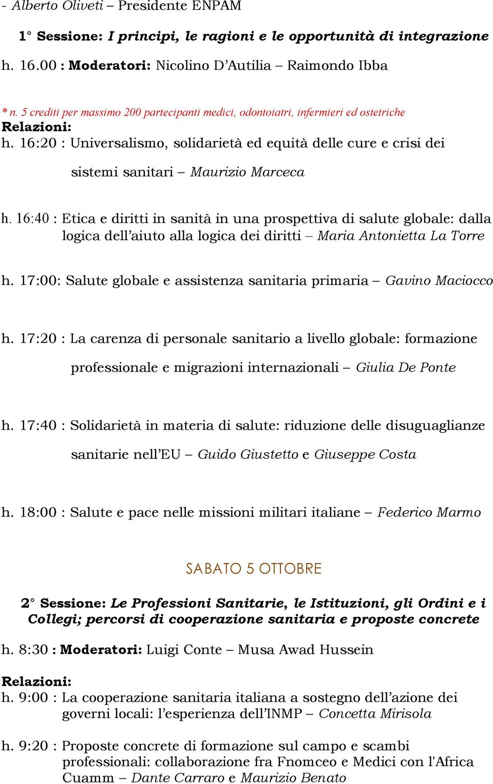 16:20 : Universalismo, solidarietà ed equità delle cure e crisi dei sistemi sanitari Maurizio Marceca h.