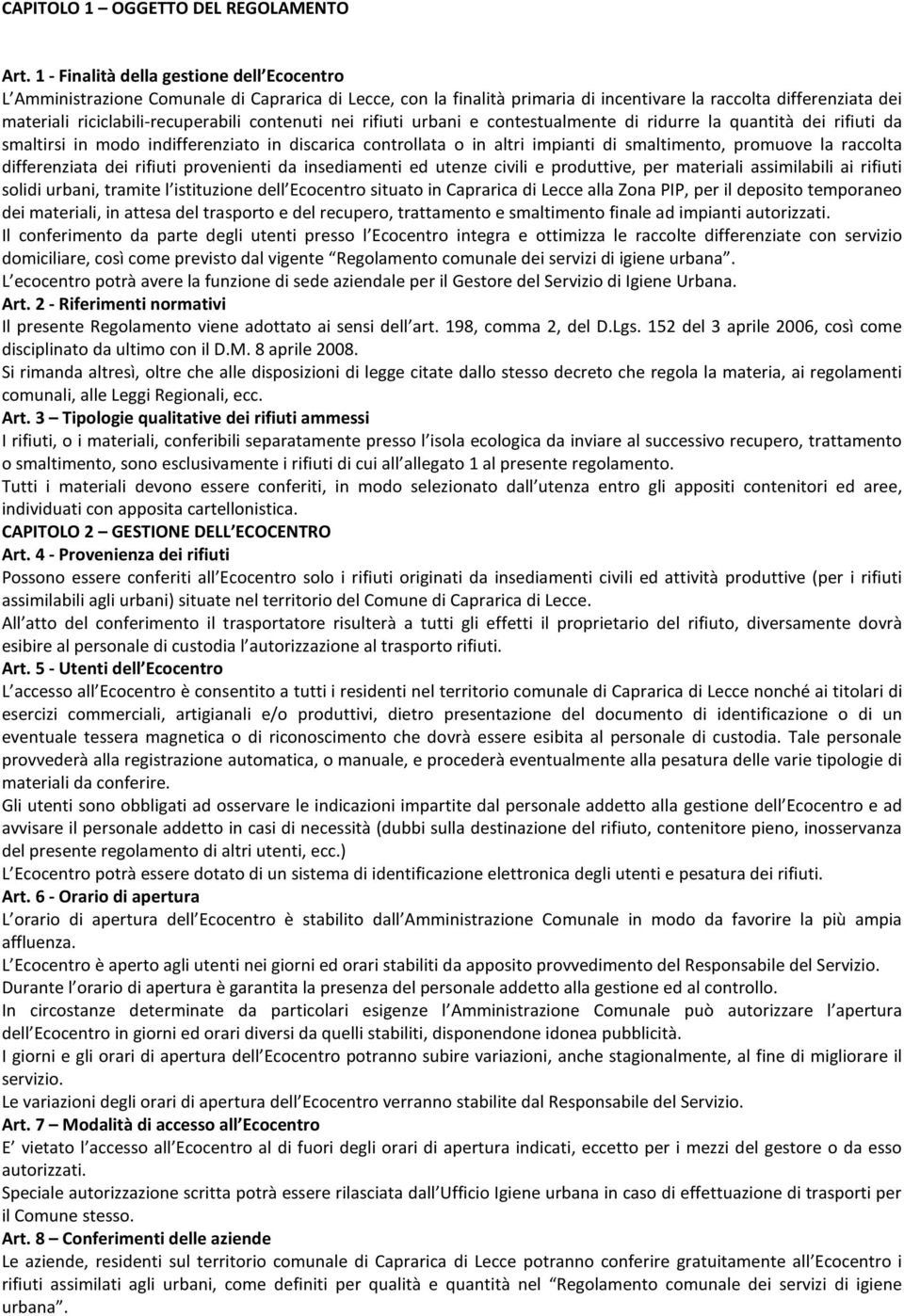 contenuti nei rifiuti urbani e contestualmente di ridurre la quantità dei rifiuti da smaltirsi in modo indifferenziato in discarica controllata o in altri impianti di smaltimento, promuove la