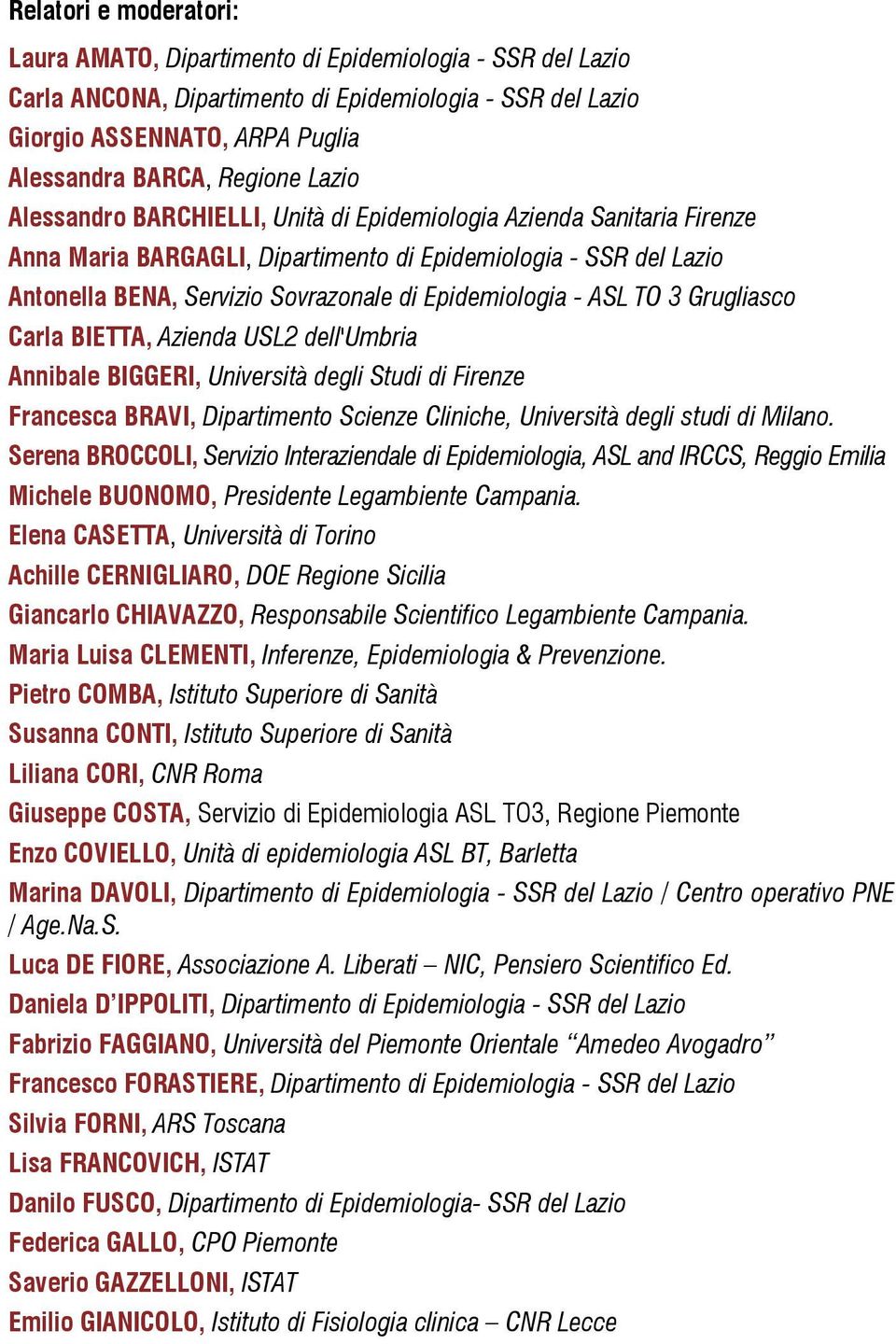 - ASL TO 3 Grugliasco Carla BIETTA, Azienda USL2 dell'umbria Annibale BIGGERI, Università degli Studi di Firenze Francesca BRAVI, Dipartimento Scienze Cliniche, Università degli studi di Milano.