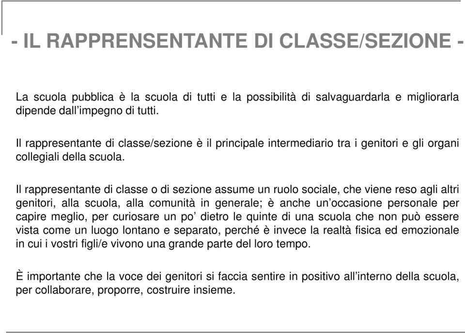 Il rappresentante di classe o di sezione assume un ruolo sociale, che viene reso agli altri genitori, alla scuola, alla comunità in generale; è anche un occasione personale per capire meglio, per