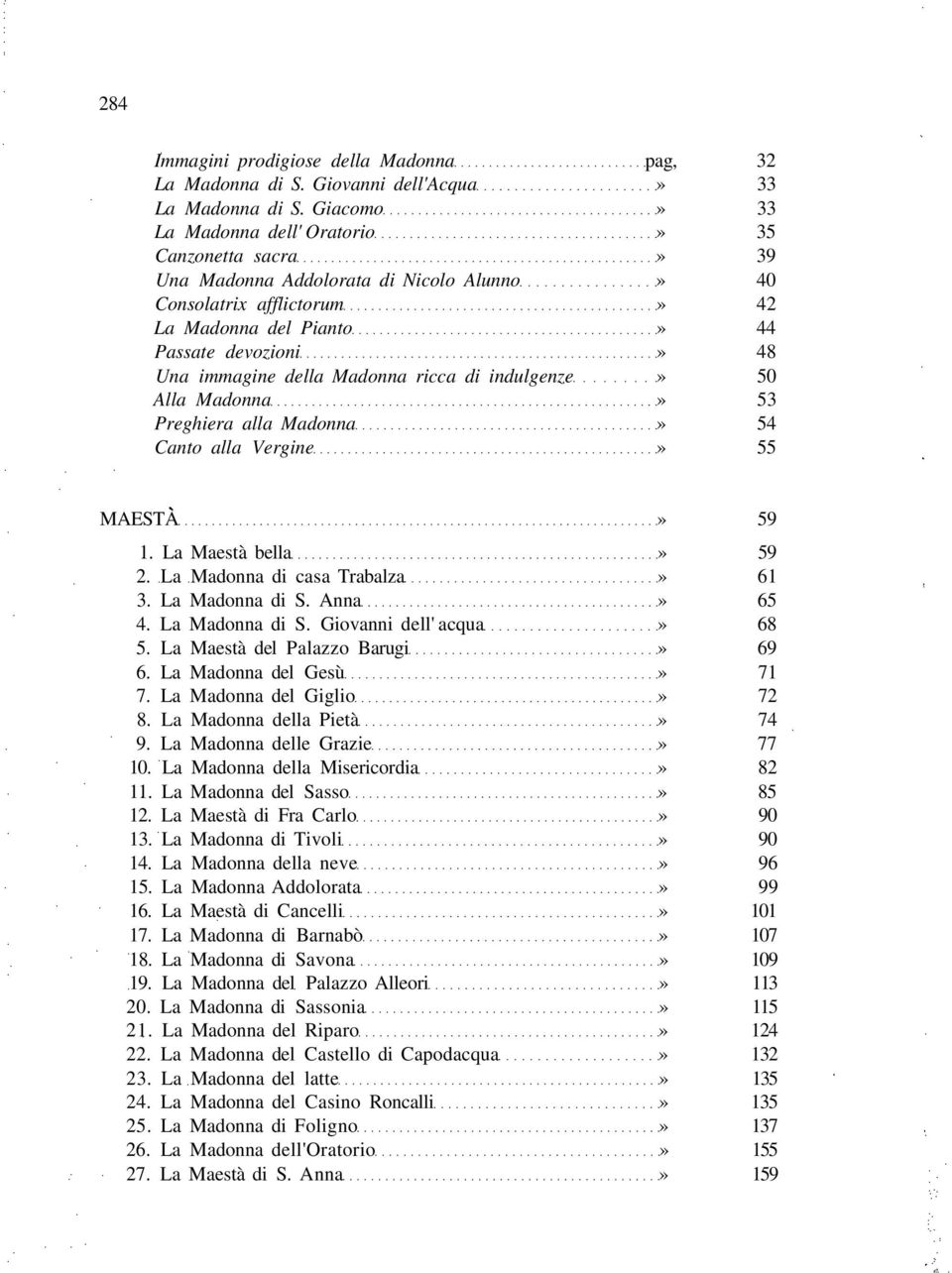 della Madonna ricca di indulgenze» 50 Alla Madonna» 53 Preghiera alla Madonna» 54 Canto alla Vergine» 55 MAESTÀ» 59 1. La Maestà bella» 59 2. La Madonna di casa Trabalza» 61 3. La Madonna di S.