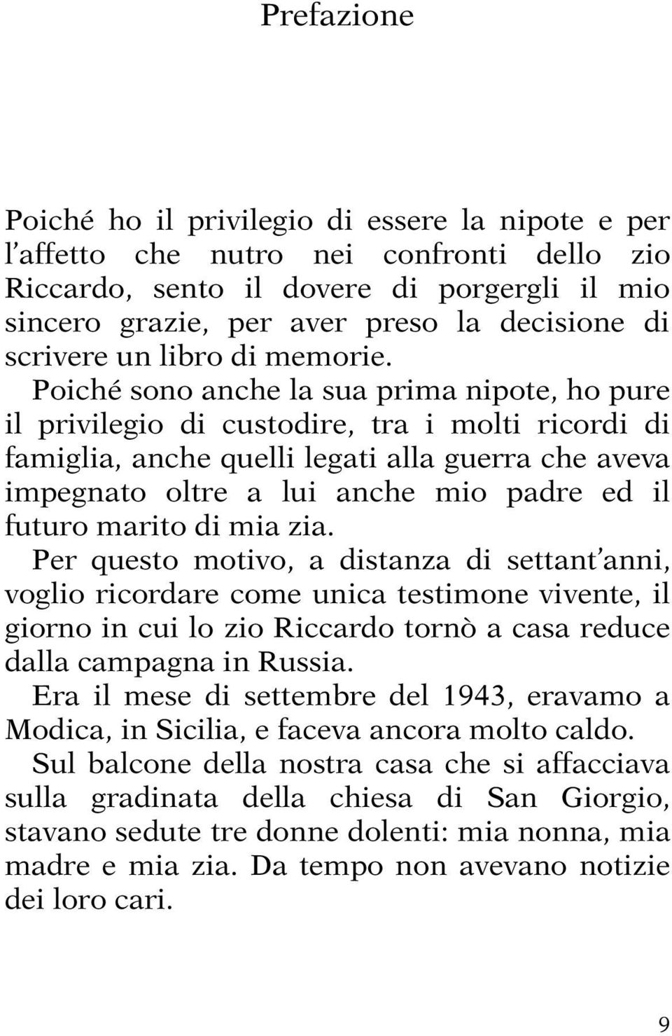 Poiché sono anche la sua prima nipote, ho pure il privilegio di custodire, tra i molti ricordi di famiglia, anche quelli legati alla guerra che aveva impegnato oltre a lui anche mio padre ed il