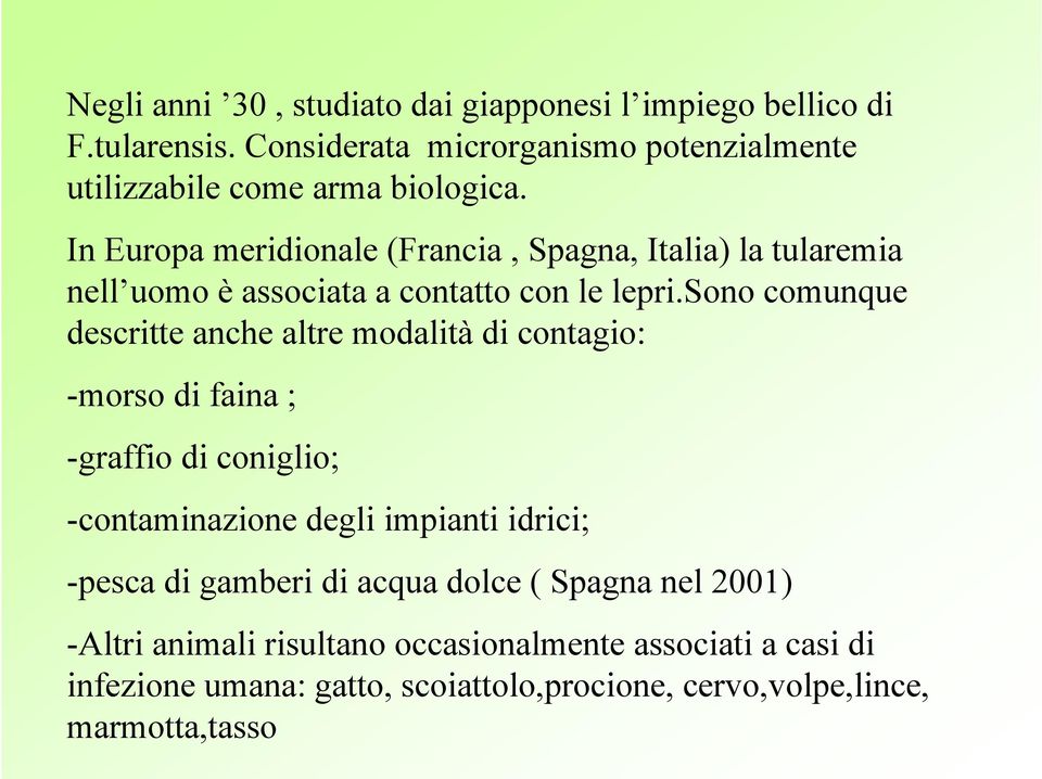 In Europa meridionale (Francia, Spagna, Italia) la tularemia nell uomo è associata a contatto con le lepri.