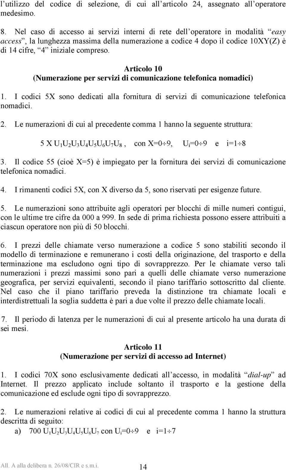 Articolo 10 (Numerazione per servizi di comunicazione telefonica nomadici) 1. I codici 5X sono dedicati alla fornitura di servizi di comunicazione telefonica nomadici. 2.