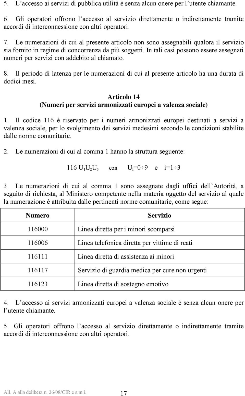 Le numerazioni di cui al presente articolo non sono assegnabili qualora il servizio sia fornito in regime di concorrenza da più soggetti.