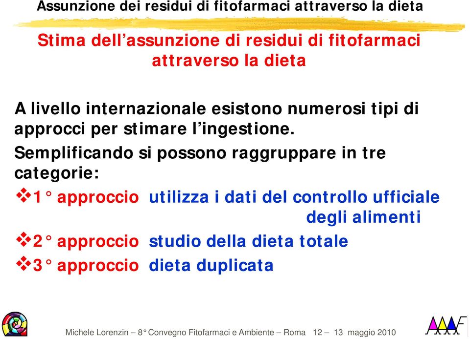 Semplificando si possono raggruppare in tre categorie: 1 approccio utilizza i dati