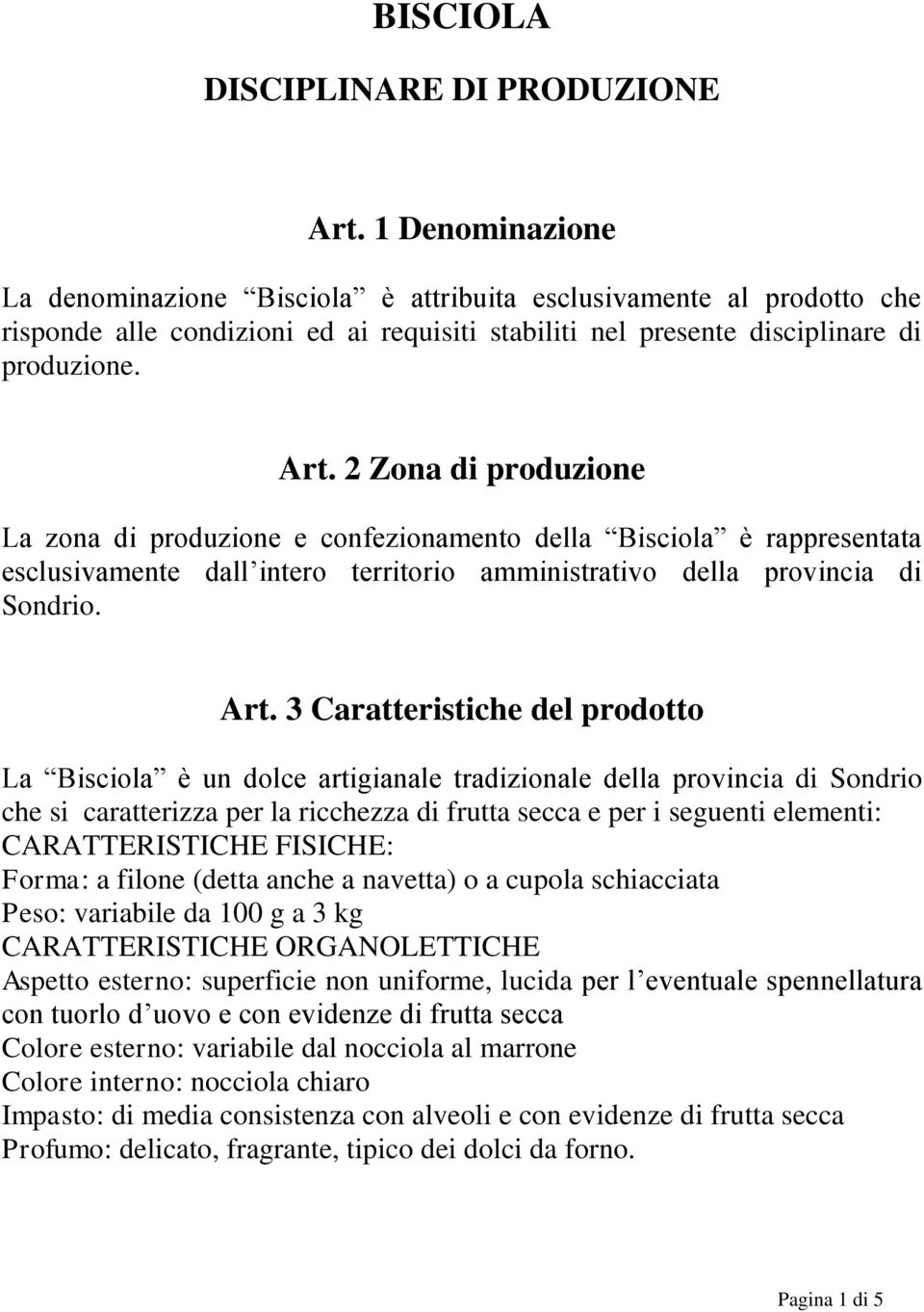 2 Zona di produzione La zona di produzione e confezionamento della Bisciola è rappresentata esclusivamente dall intero territorio amministrativo della provincia di Sondrio. Art.
