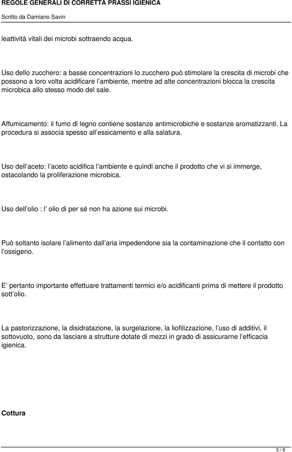 allo stesso modo del sale. Affumicamento: il fumo di legno contiene sostanze antimicrobiche e sostanze aromatizzanti. La procedura si associa spesso all essicamento e alla salatura.