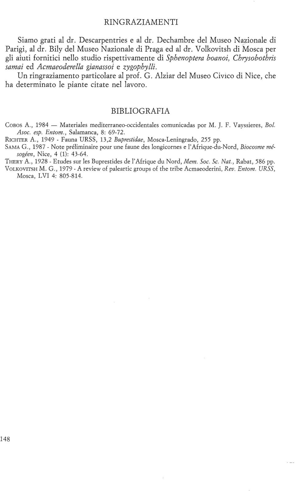 Alziar del Museo Civico di Nice, che ha determinato le piante citate nel lavoro. BIBLIOGRAFIA COBOS A., 1984 - Materiales mediterraneo-occidentales comunicadas por M. ]. F. Vayssieres, Bol. Asoc. esp.