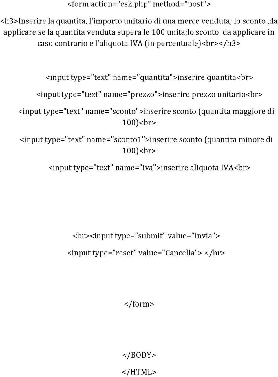 applicare in caso contrario e l'aliquota IVA (in percentuale)<br></h3> <input type="text" name="quantita">inserire quantita<br> <input type="text" name="prezzo">inserire