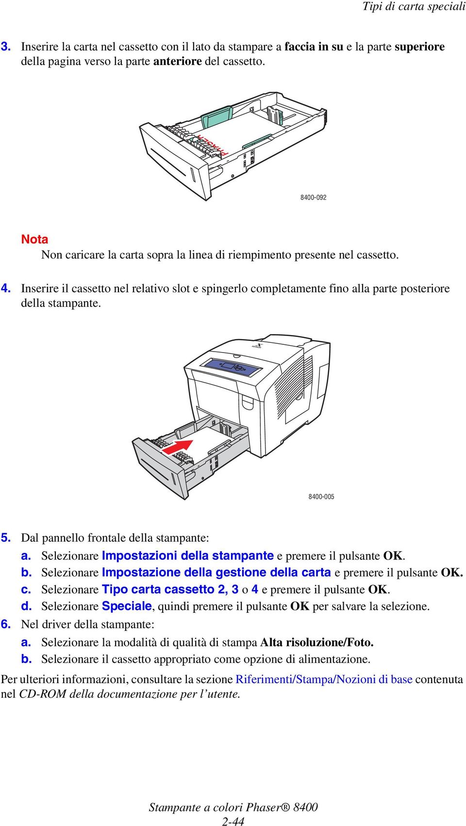 Inserire il cassetto nel relativo slot e spingerlo completamente fino alla parte posteriore della stampante. 8400-005 5. Dal pannello frontale della stampante: a.