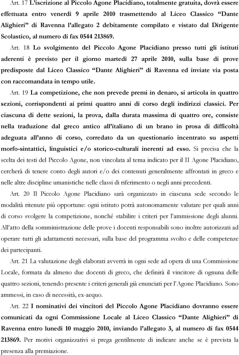 18 Lo svolgimento del Piccolo Agone Placidiano presso tutti gli istituti aderenti è previsto per il giorno martedì 27 aprile 2010, sulla base di prove predisposte dal Liceo Classico Dante Alighieri