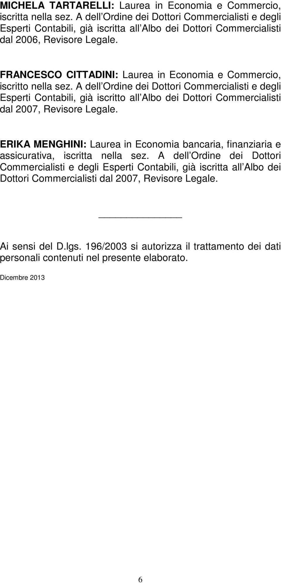 FRANCESCO CITTADINI: Laurea in Economia e Commercio, dal 2007, Revisore Legale.