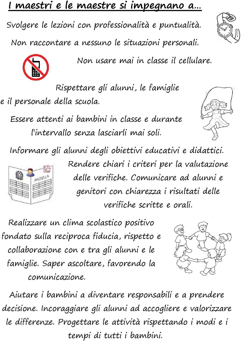 Informare gli alunni degli obiettivi educativi e didattici. Rendere chiari i criteri per la valutazione delle verifiche.