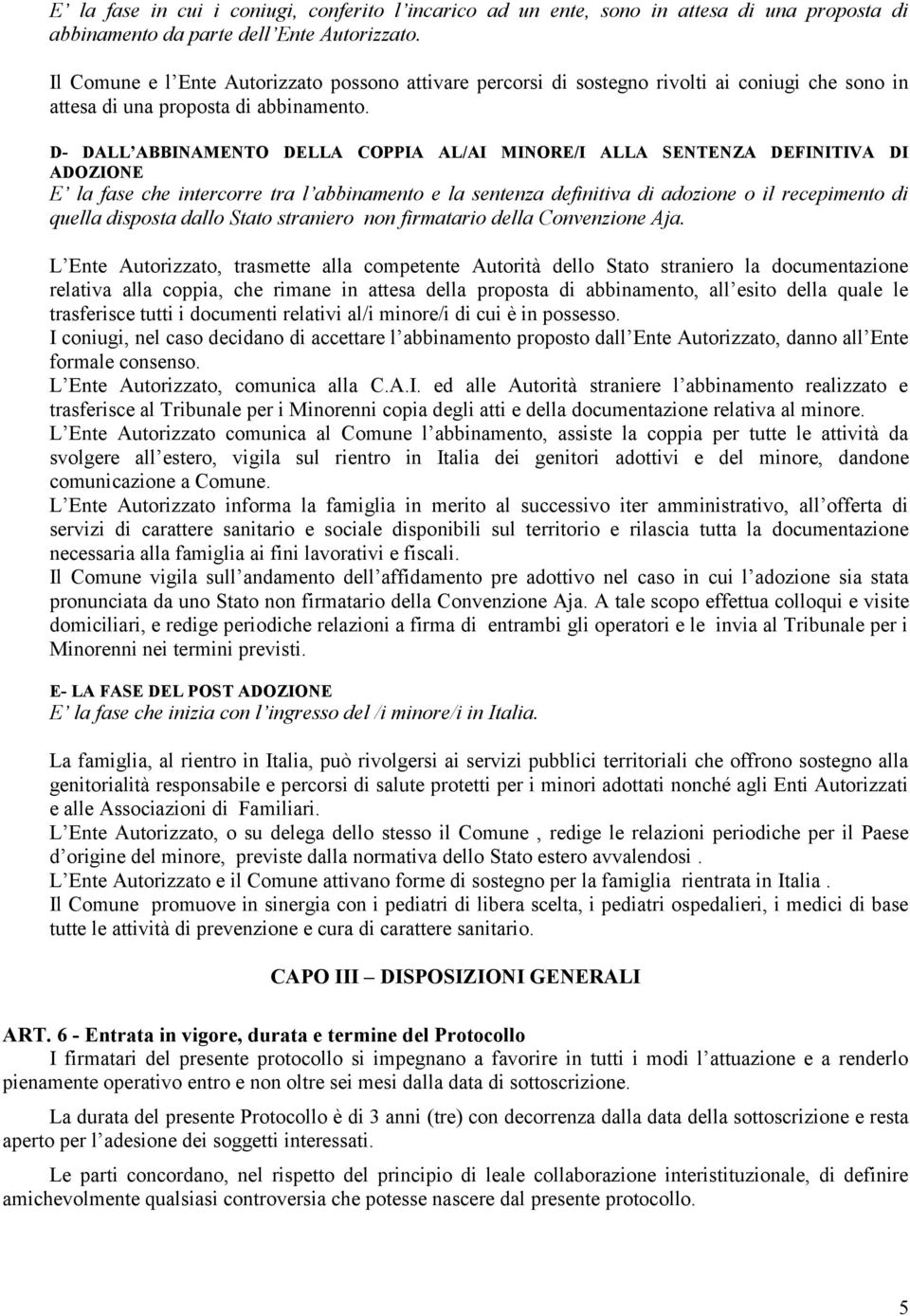 D- DALL ABBINAMENTO DELLA COPPIA AL/AI MINORE/I ALLA SENTENZA DEFINITIVA DI ADOZIONE E la fase che intercorre tra l abbinamento e la sentenza definitiva di adozione o il recepimento di quella