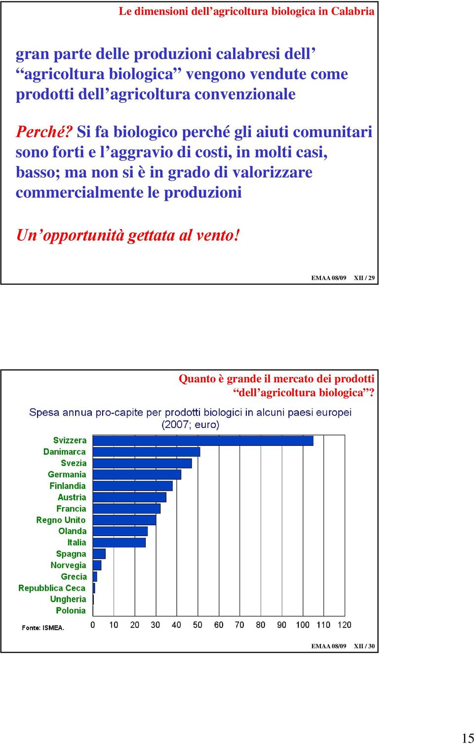 Si fa biologico perché gli aiuti comunitari sono forti e l aggravio di costi, in molti casi, basso; ma non si è in grado di