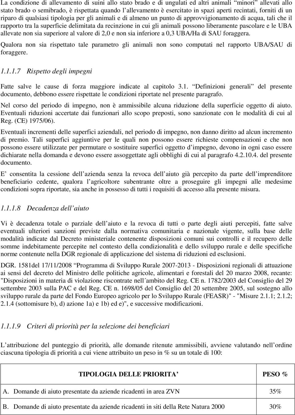 animali possono liberamente pascolare e le UBA allevate non sia superiore al valore di 2,0 e non sia inferiore a 0,3 UBA/Ha di SAU foraggera.