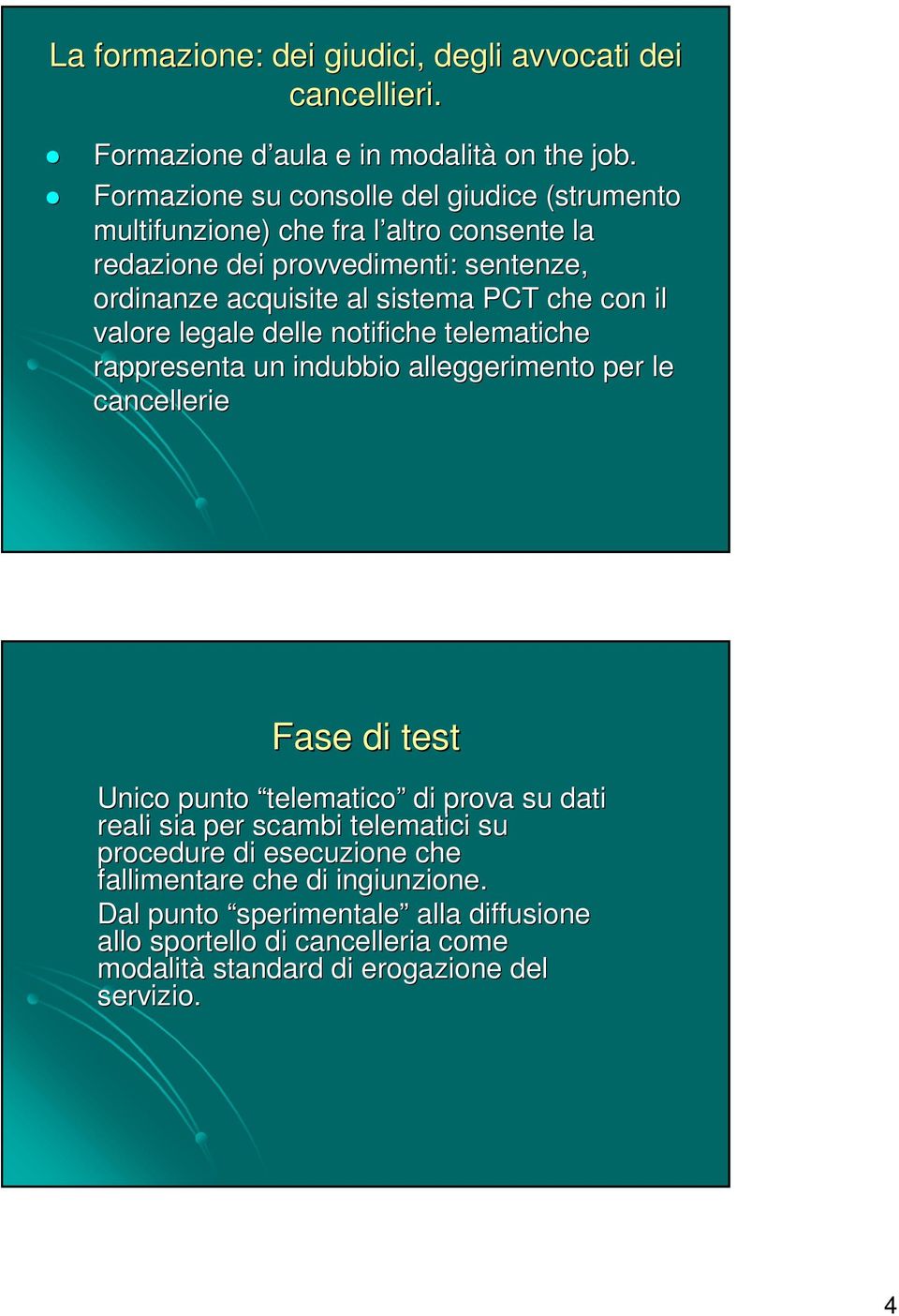 PCT che con il valore legale delle notifiche telematiche rappresenta un indubbio alleggerimento per le cancellerie Fase di test Unico punto telematico di prova su