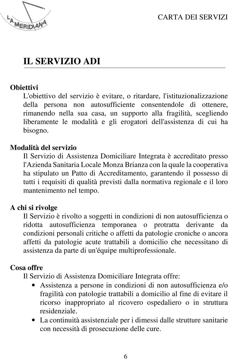 Modalità del servizio Il Servizio di Assistenza Domiciliare Integrata è accreditato presso l'azienda Sanitaria Locale Monza Brianza con la quale la cooperativa ha stipulato un Patto di