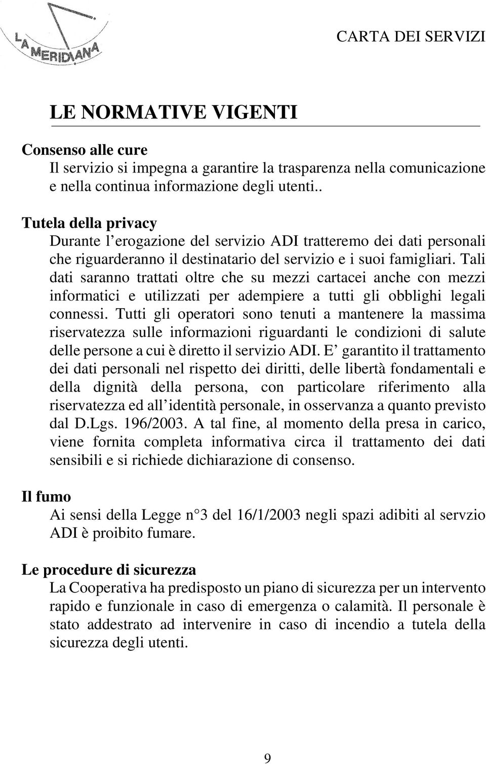 Tali dati saranno trattati oltre che su mezzi cartacei anche con mezzi informatici e utilizzati per adempiere a tutti gli obblighi legali connessi.