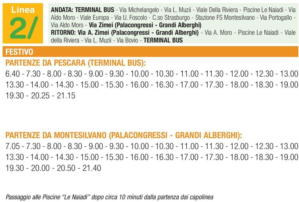Moro - Piscine Le Naiadi - Viale della Riviera - Via L. Muzii - Via Bovio - TERMINAL BUS FESTIVO PARTENZE DA PESCARA (TERMINAL BUS): 6.40-7.30-8.00-8.30-9.00-9.30-10.00-10.30-11.00-11.30-12.00-12.
