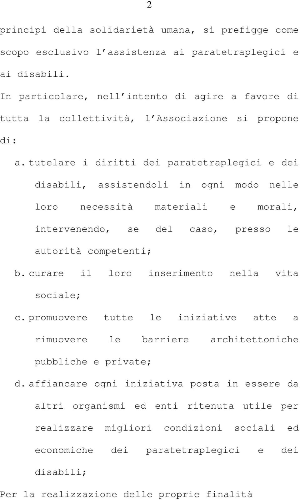 tutelare i diritti dei paratetraplegici e dei disabili, assistendoli in ogni modo nelle loro necessità materiali e morali, intervenendo, se del caso, presso le autorità competenti; b.