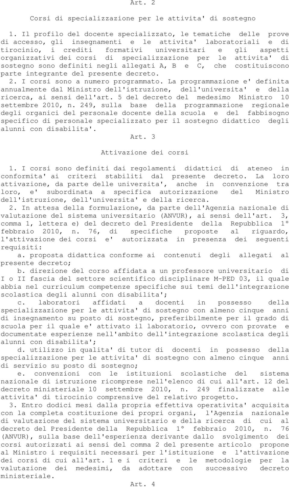 dei corsi di specializzazione per le attivita' di sostegno sono definiti negli allegati A, B e C, che costituiscono parte integrante del presente decreto. 2. I corsi sono a numero programmato.